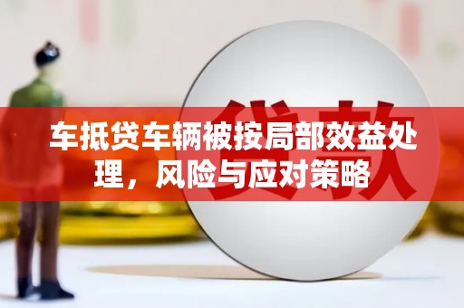 游仙车抵贷车辆被按局部效益处理，风险与应对策略