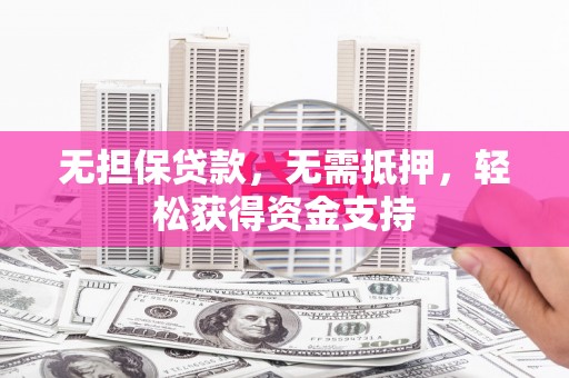 合江无担保贷款，无需抵押，轻松获得资金支持