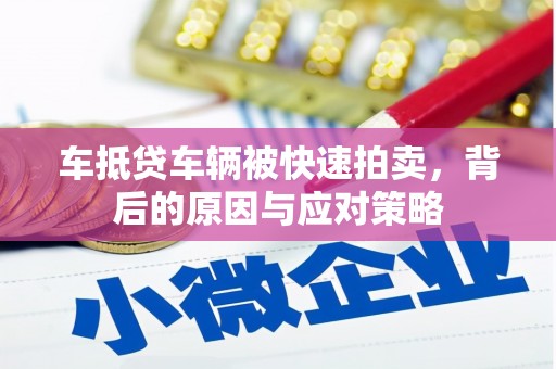 墨竹工卡车抵贷车辆被快速拍卖，背后的原因与应对策略
