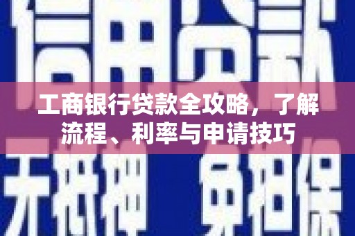 滨海工商银行贷款全攻略，了解流程、利率与申请技巧