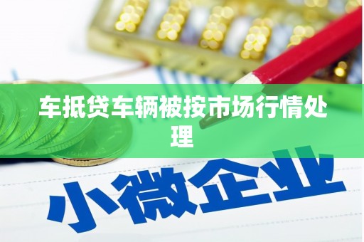 滨海车抵贷车辆被按市场行情处理