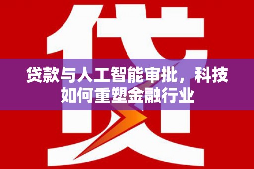 延庆贷款与人工智能审批，科技如何重塑金融行业