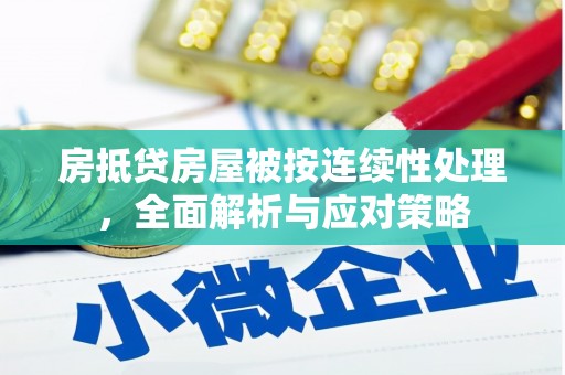 阆中房抵贷房屋被按连续性处理，全面解析与应对策略