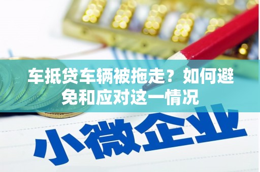 阆中车抵贷车辆被拖走？如何避免和应对这一情况