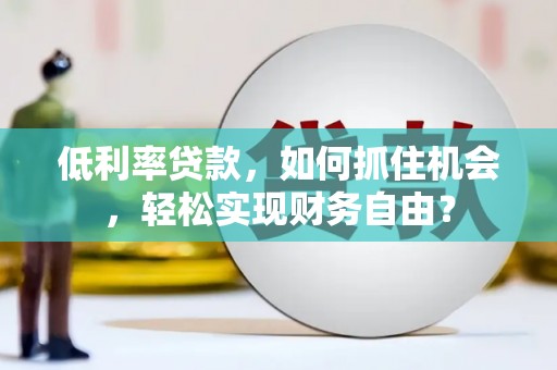 油尖旺低利率贷款，如何抓住机会，轻松实现财务自由？