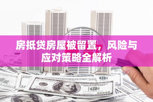 建阳房抵贷房屋被留置，风险与应对策略全解析