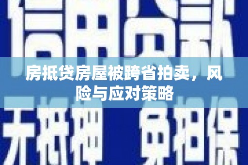 克山房抵贷房屋被跨省拍卖，风险与应对策略