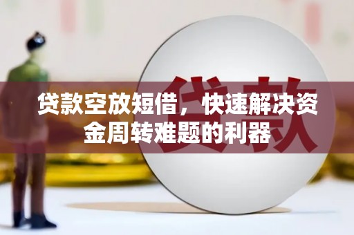鹤城贷款空放短借，快速解决资金周转难题的利器