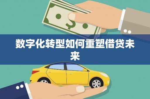 奎文数字化转型如何重塑借贷未来