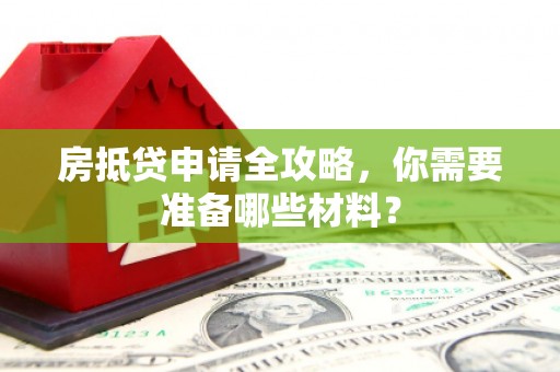 奎文房抵贷申请全攻略，你需要准备哪些材料？