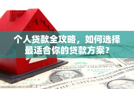 坪山新区个人贷款全攻略，如何选择最适合你的贷款方案？