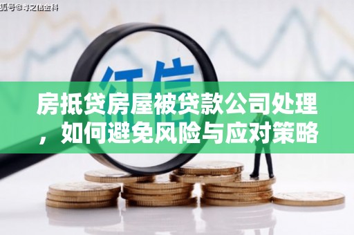 坪山新区房抵贷房屋被贷款公司处理，如何避免风险与应对策略