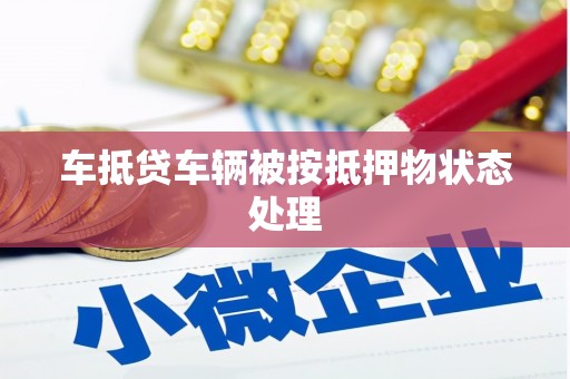 沙田车抵贷车辆被按抵押物状态处理