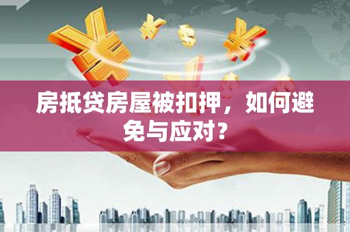 相城房抵贷房屋被扣押，如何避免与应对？