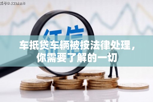 秦淮车抵贷车辆被按法律处理，你需要了解的一切