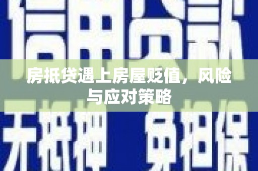 德清房抵贷遇上房屋贬值，风险与应对策略