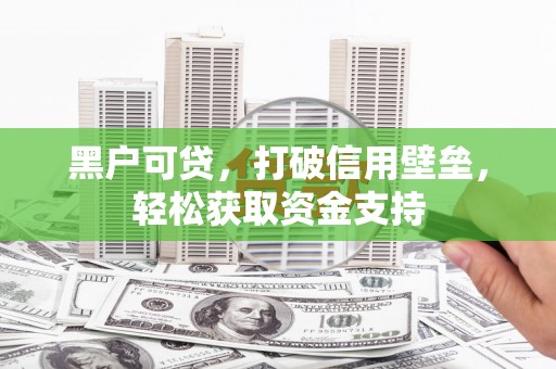 思茅黑户可贷，打破信用壁垒，轻松获取资金支持