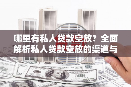 城西哪里有私人贷款空放？全面解析私人贷款空放的渠道与注意事项