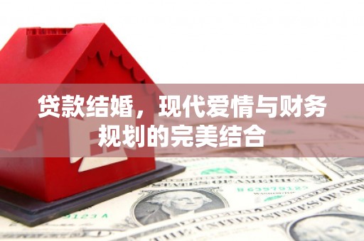峡江贷款结婚，现代爱情与财务规划的完美结合