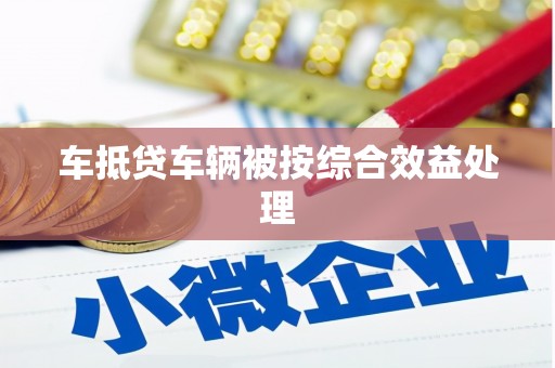 西平车抵贷车辆被按综合效益处理