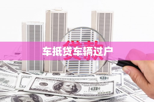 武强车抵贷车辆过户
