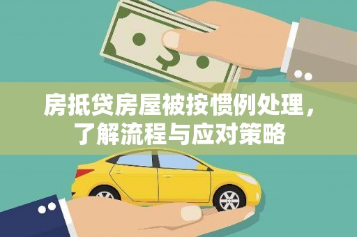 临清房抵贷房屋被按惯例处理，了解流程与应对策略