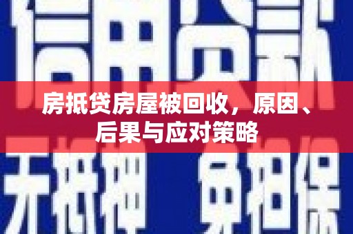 墨江房抵贷房屋被回收，原因、后果与应对策略