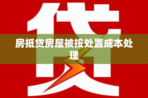 南川房抵贷房屋被按处置成本处理