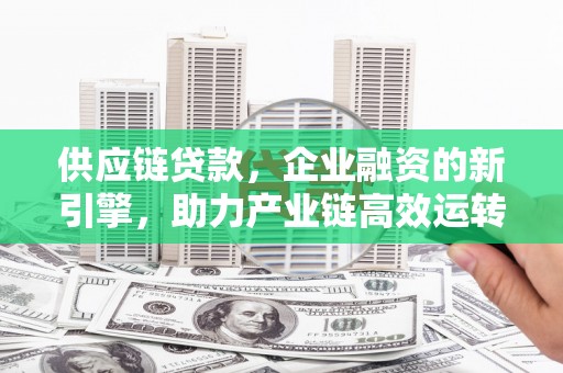浠水供应链贷款，企业融资的新引擎，助力产业链高效运转