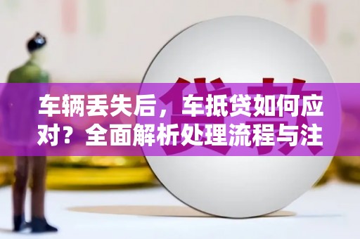 北竿车辆丢失后，车抵贷如何应对？全面解析处理流程与注意事项