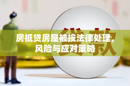 船山房抵贷房屋被按法律处理，风险与应对策略