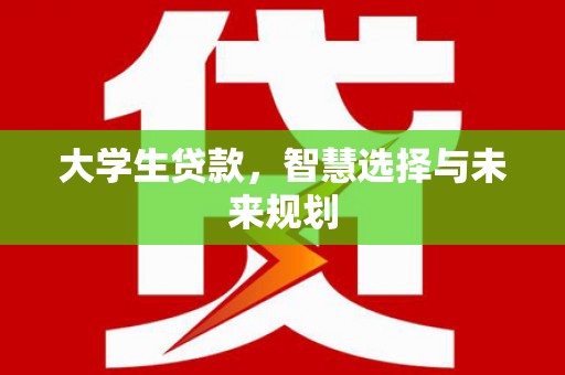 彭阳大学生贷款，智慧选择与未来规划