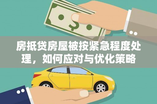 大名房抵贷房屋被按紧急程度处理，如何应对与优化策略