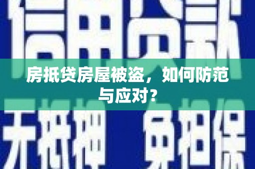 梓潼房抵贷房屋被盗，如何防范与应对？