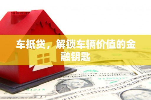 深州车抵贷，解锁车辆价值的金融钥匙