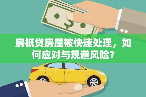 深州房抵贷房屋被快速处理，如何应对与规避风险？