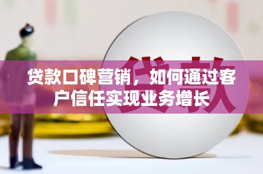 大名贷款口碑营销，如何通过客户信任实现业务增长