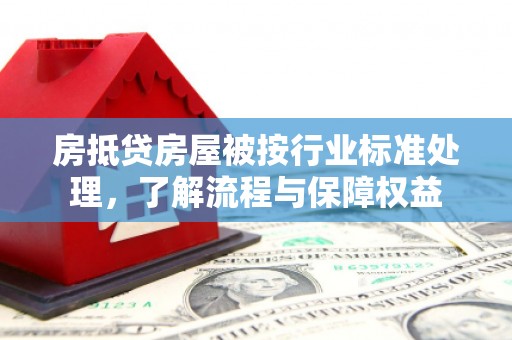 吉水房抵贷房屋被按行业标准处理，了解流程与保障权益