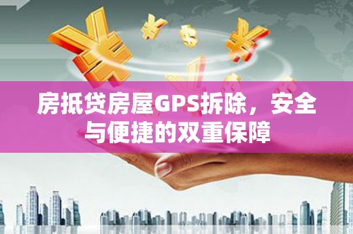 佳里房抵贷房屋GPS拆除，安全与便捷的双重保障