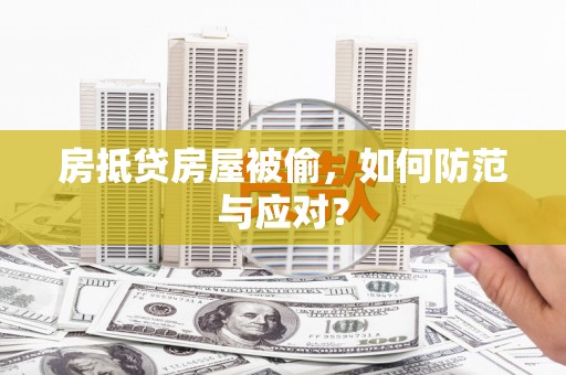 珠晖房抵贷房屋被偷，如何防范与应对？