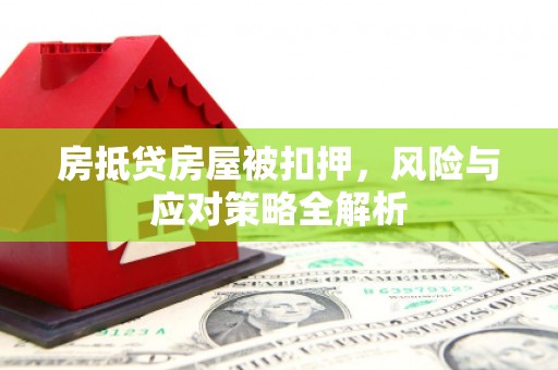 正宁房抵贷房屋被扣押，风险与应对策略全解析
