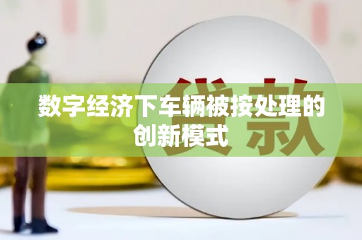 丽水数字经济下车辆被按处理的创新模式