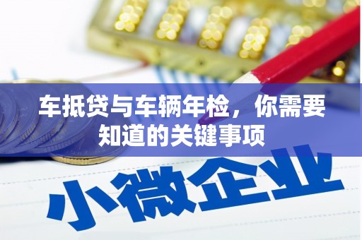 青羊车抵贷与车辆年检，你需要知道的关键事项