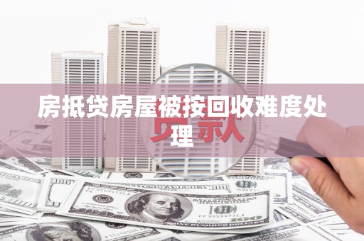 双流房抵贷房屋被按回收难度处理