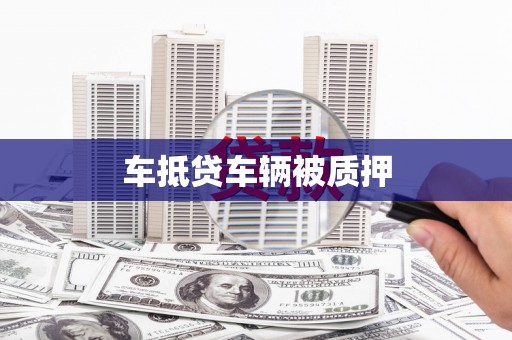 德城车抵贷车辆被质押