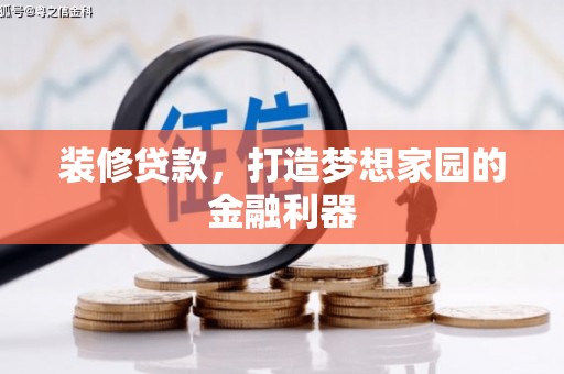 梁河装修贷款，打造梦想家园的金融利器