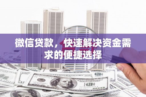 惠山微信贷款，快速解决资金需求的便捷选择