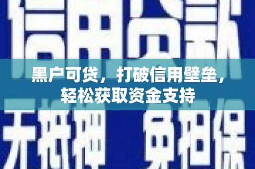 惠山黑户可贷，打破信用壁垒，轻松获取资金支持