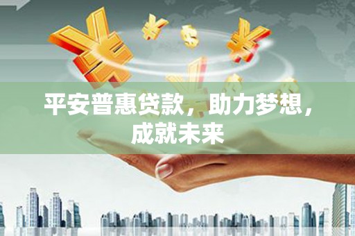金水平安普惠贷款，助力梦想，成就未来