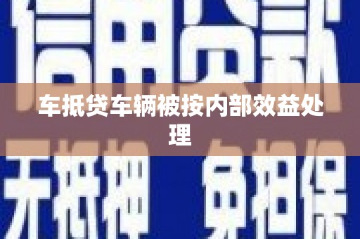 毕节车抵贷车辆被按内部效益处理